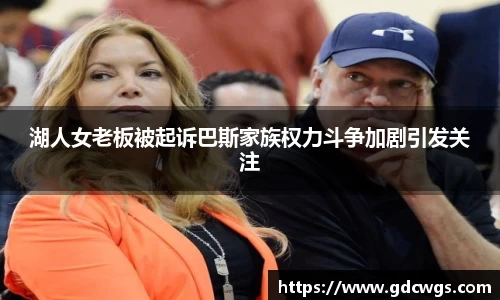 湖人女老板被起诉巴斯家族权力斗争加剧引发关注