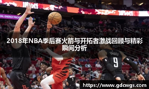 2018年NBA季后赛火箭与开拓者激战回顾与精彩瞬间分析